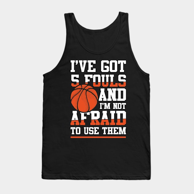 I've Got 5 Fouls and I'm Not Afraid to Use Them -  Basketball Tank Top by AngelBeez29